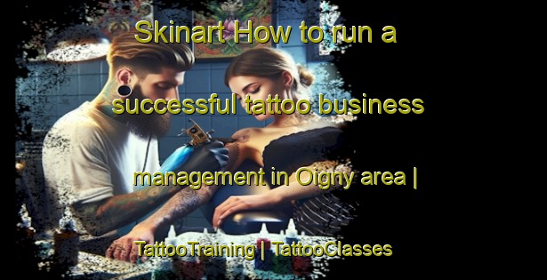 Skinart How to run a successful tattoo business management in Oigny area | TattooTraining | TattooClasses | SkinartTraining-France
